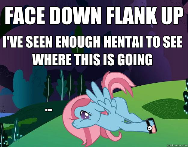 face down flank up I've seen enough hentai to see where this is going ...  My little pony