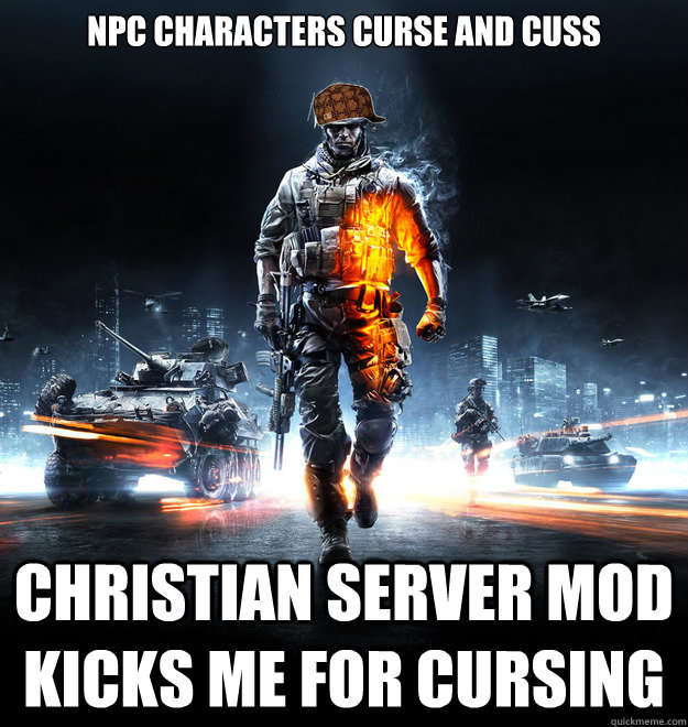 NPC Characters curse and cuss Christian Server Mod kicks me for cursing - NPC Characters curse and cuss Christian Server Mod kicks me for cursing  Scumbag Battlefield 3 Player