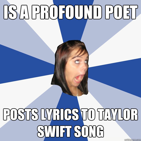 is a profound poet posts lyrics to taylor swift song
  Annoying Facebook Girl