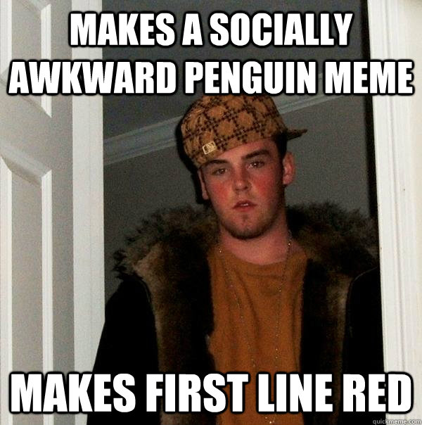 Makes a socially awkward penguin meme makes first line red  Scumbag Steve