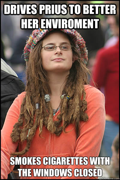 drives prius to better her enviroment smokes cigarettes with the windows closed  College Liberal