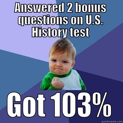 ANSWERED 2 BONUS QUESTIONS ON U.S. HISTORY TEST GOT 103% Success Kid