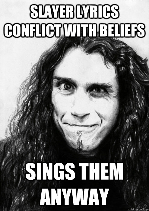 Slayer Lyrics conflict with beliefs Sings them anyway - Slayer Lyrics conflict with beliefs Sings them anyway  Good Guy Tom Araya