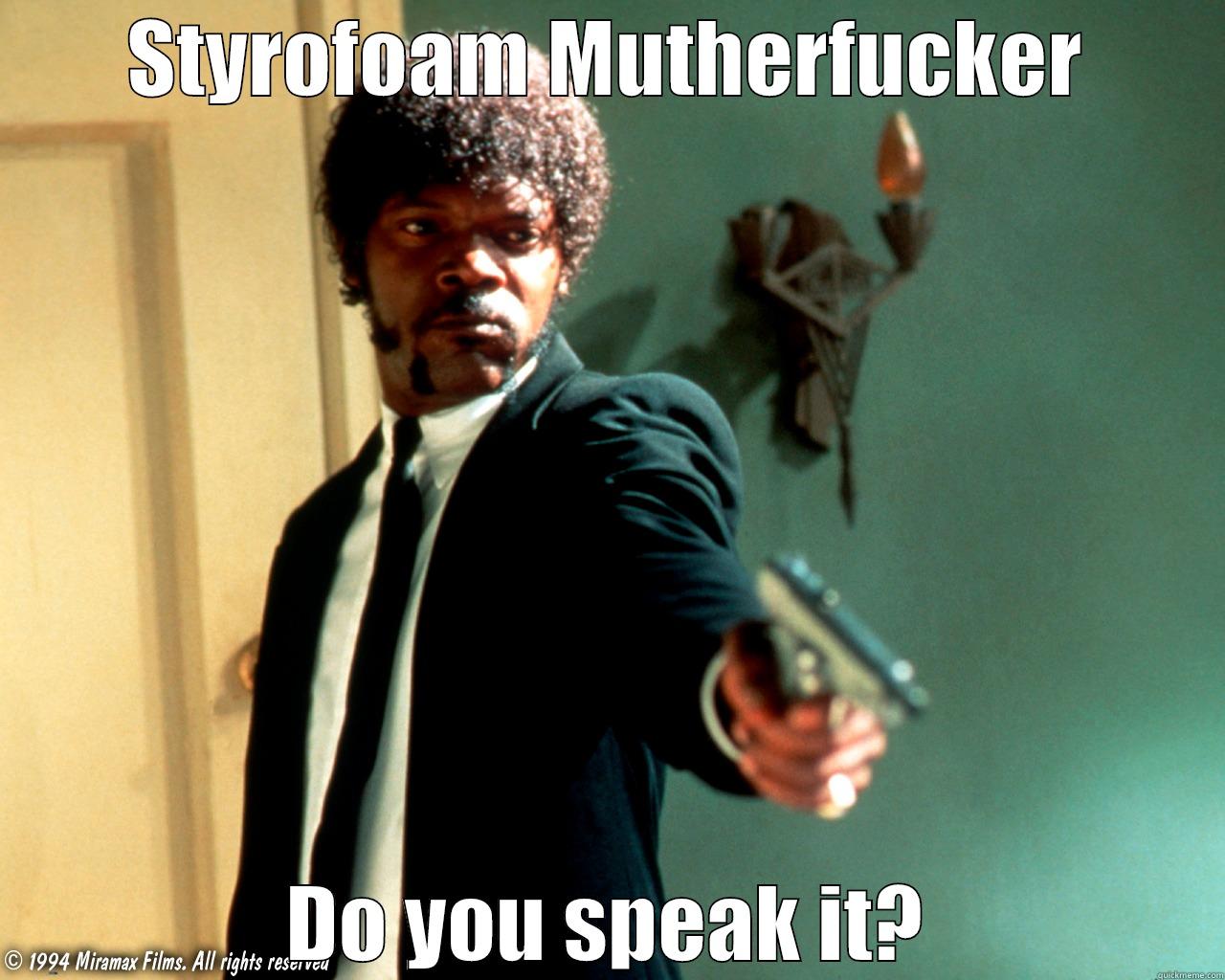 STYROFOAM MUTHERFUCKER DO YOU SPEAK IT? Samuel L Jackson