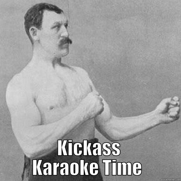                     KICKASS KARAOKE TIME  overly manly man