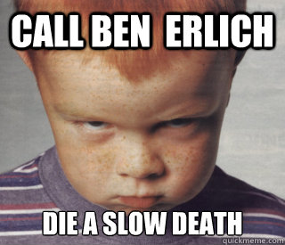 Call Ben  Erlich Die a slow death  