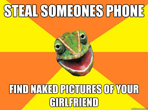 Steal someones phone find naked pictures of your girlfriend - Steal someones phone find naked pictures of your girlfriend  Karma Chameleon