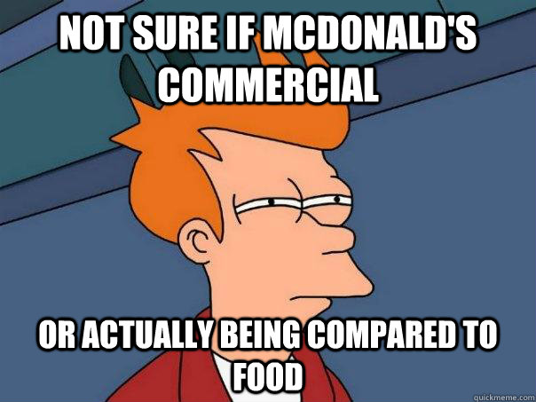 Not sure if MCDONALD'S COMMERCIAL Or ACTUALLY BEING COMPARED TO FOOD  Futurama Fry