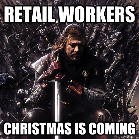 retail workers Christmas is coming - retail workers Christmas is coming  Ned Stark