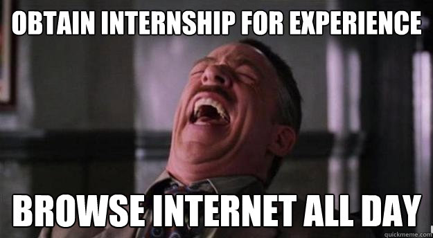 Obtain internship for experience Browse internet all day  Aww yea