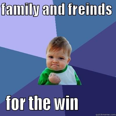 FAMILY AND FREINDS  FOR THE WIN           Success Kid