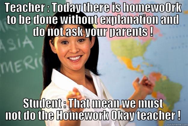 Work With Group - TEACHER : TODAY THERE IS HOMEWO0RK TO BE DONE WITHOUT EXPLANATION AND DO NOT ASK YOUR PARENTS ! STUDENT : THAT MEAN WE MUST NOT DO THE HOMEWORK OKAY TEACHER ! Unhelpful High School Teacher