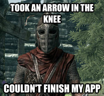 Took an arrow in the knee Couldn't finish my APP  