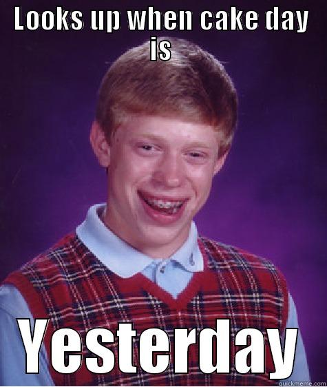 LOOKS UP WHEN CAKE DAY IS YESTERDAY Bad Luck Brian