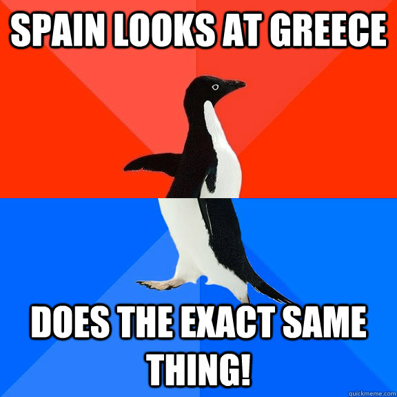 Spain looks at Greece Does the exact same thing!  Socially Awesome Awkward Penguin