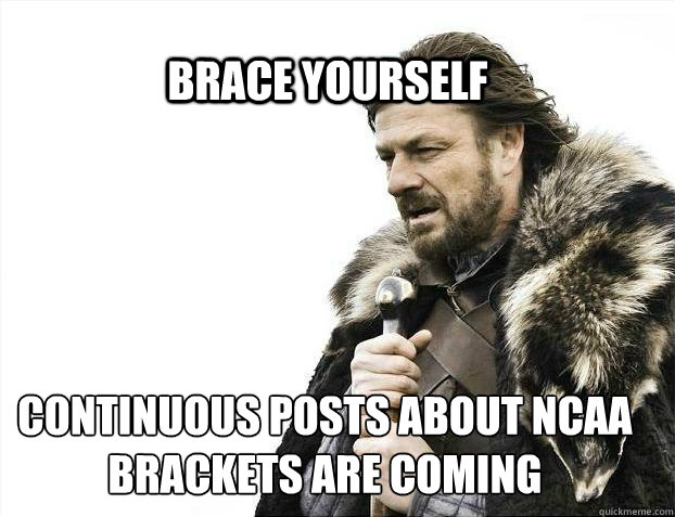 BRACE YOURSELF Continuous posts about NCAA brackets are coming  BRACE YOURSELF TIMELINE POSTS