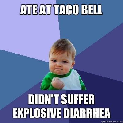 Ate at taco bell Didn't suffer explosive diarrhea  - Ate at taco bell Didn't suffer explosive diarrhea   Success Kid