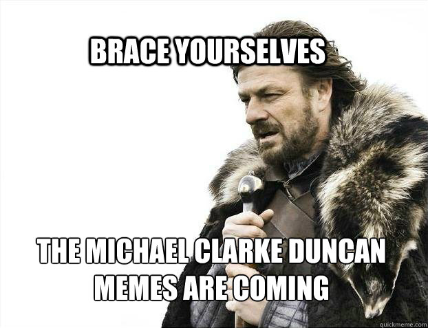 BRACE YOURSELves The michael clarke duncan memes are coming  BRACE YOURSELF SOLO QUEUE
