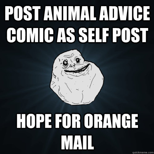 Post animal advice comic as self post hope for orange mail  Forever Alone