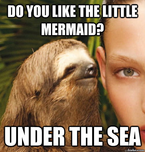 do you like the little mermaid? under the sea  rape sloth