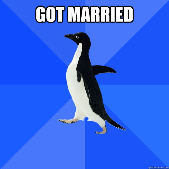 Got Married    - Got Married     Socially Awkward Penguin