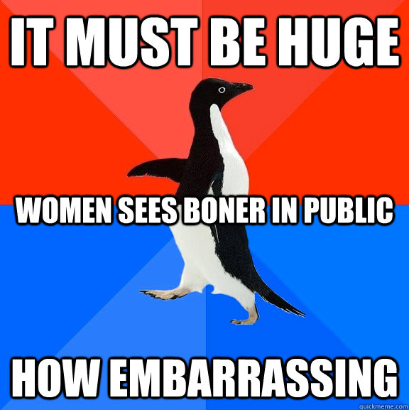 It must be huge How embarrassing  women sees boner in public  Socially Awesome Awkward Penguin