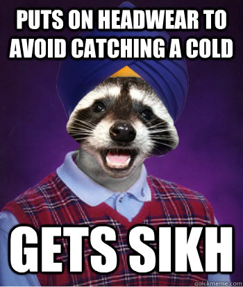 Puts on headwear to avoid catching a cold Gets sikh - Puts on headwear to avoid catching a cold Gets sikh  Bad luck lame pun coon