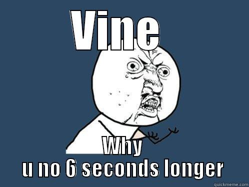 Vines  - VINE  WHY U NO 6 SECONDS LONGER Y U No