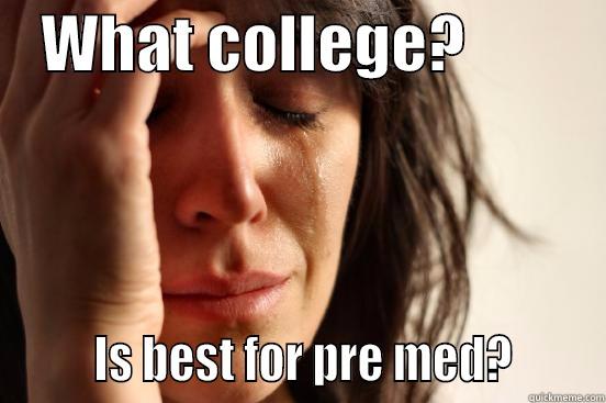    WHAT COLLEGE?                   IS BEST FOR PRE MED?       First World Problems