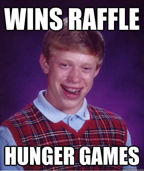 Wins raffle    Hunger games  Bad Luck Brian