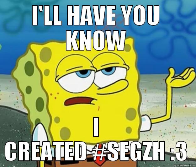 I'LL HAVE YOU KNOW I CREATED #SEGZH :3 Tough Spongebob