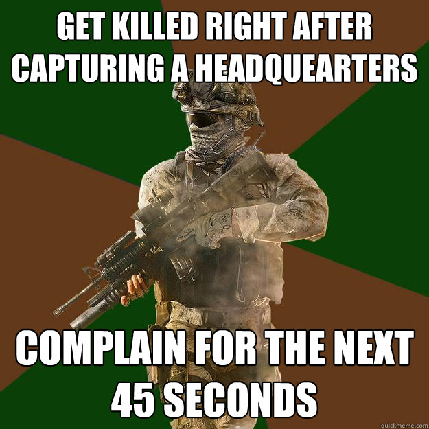 Get killed right after capturing a headquearters complain for the next 45 seconds  Call of Duty Addict