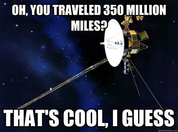 OH, YOU TRAVELED 350 MILLION MILES? THAT'S COOL, I GUESS - OH, YOU TRAVELED 350 MILLION MILES? THAT'S COOL, I GUESS  Misc