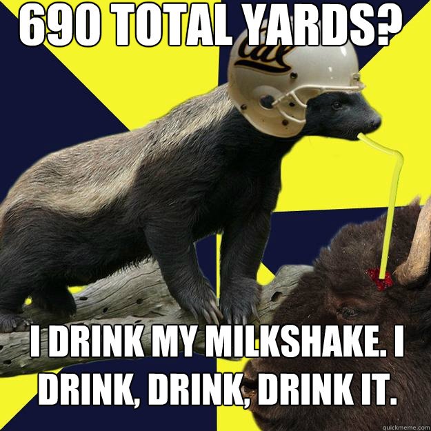 690 total yards? I drink my milkshake. i drink, drink, drink it.  