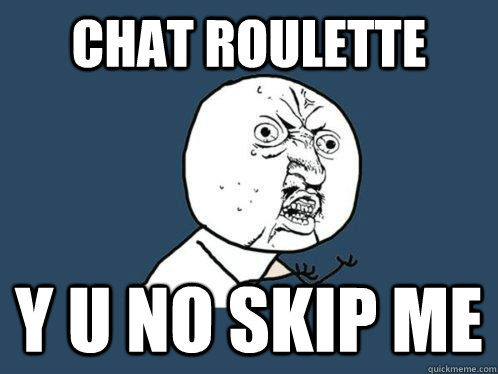 CHAT ROULETTE y u no SKIP ME  Y U No