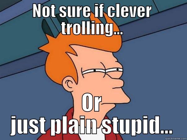 NOT SURE IF CLEVER TROLLING... OR JUST PLAIN STUPID... Futurama Fry