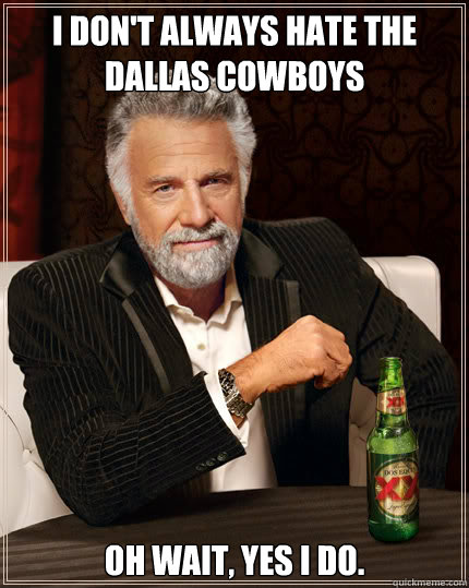 I don't always hate the Dallas Cowboys Oh wait, yes I do.  Dos Equis man