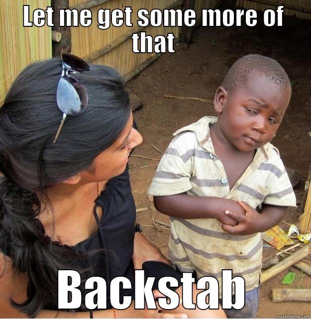 LET ME GET SOME MORE OF THAT BACKSTAB Skeptical Third World Kid