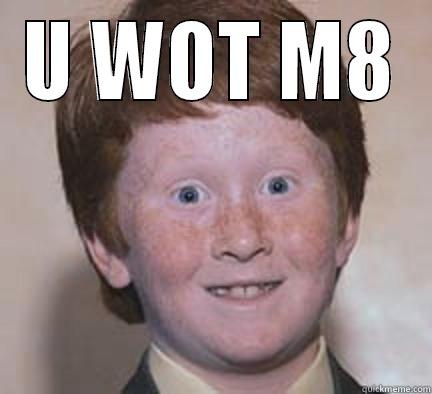 U WOT M8  Over Confident Ginger