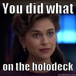  YOU DID WHAT    ON THE HOLODECK Misc