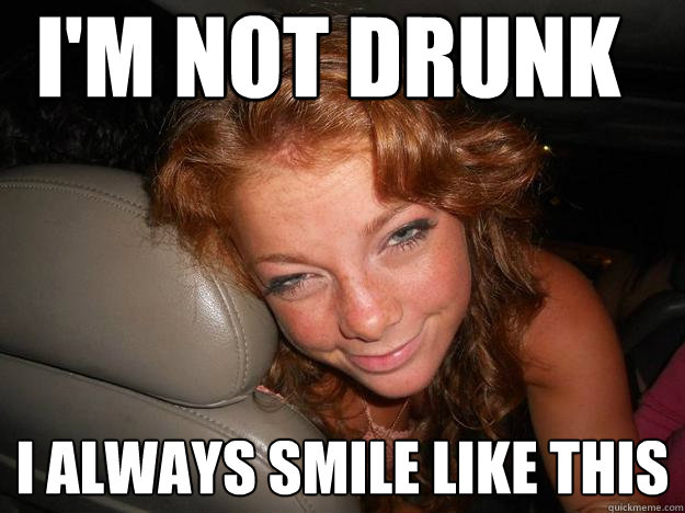 I'm Not drunk I always smile like this  