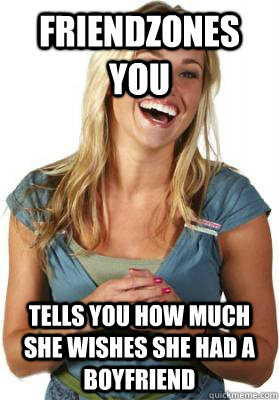 Friendzones you tells you how much she wishes she had a boyfriend  Friend Zone Fiona