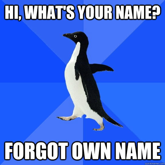 Hi, What's your name? Forgot own name  Socially Awkward Penguin