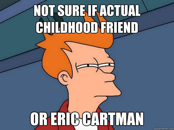 not sure if actual childhood friend or eric cartman - not sure if actual childhood friend or eric cartman  Futurama Fry