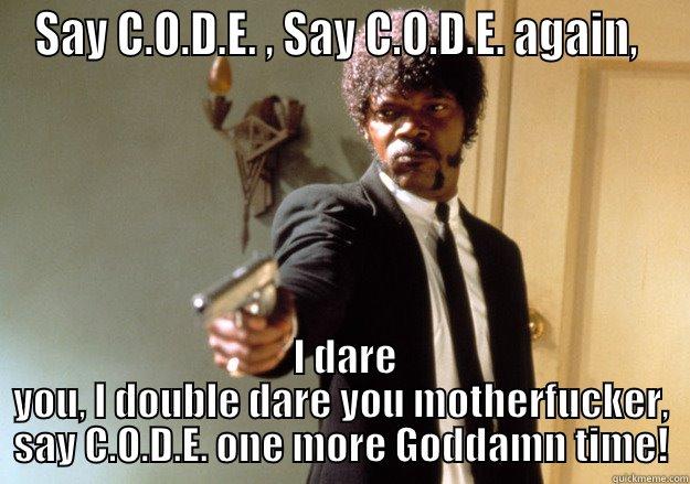 Say C.O.D.E. , Say C.O.D.E. again,  - SAY C.O.D.E. , SAY C.O.D.E. AGAIN,   I DARE YOU, I DOUBLE DARE YOU MOTHERFUCKER, SAY C.O.D.E. ONE MORE GODDAMN TIME! Samuel L Jackson