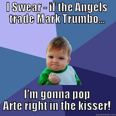 I SWEAR - IF THE ANGELS TRADE MARK TRUMBO... I'M GONNA POP ARTE RIGHT IN THE KISSER! Success Kid