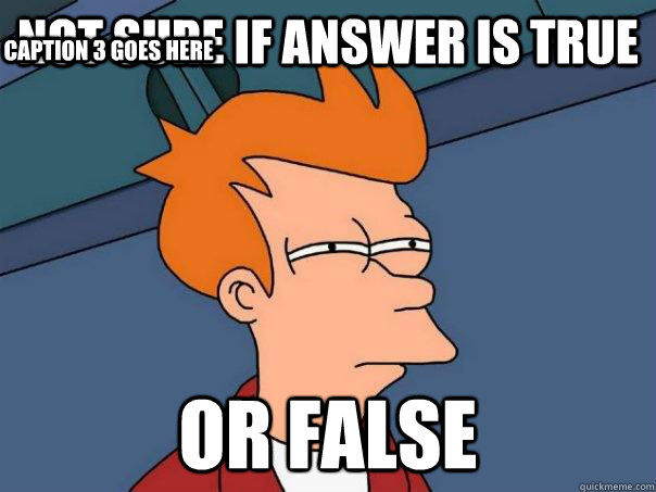 not sure if answer is true or false Caption 3 goes here  Futurama Fry