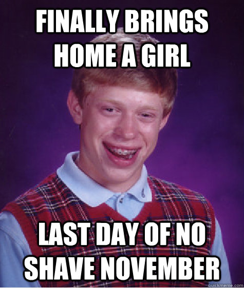 Finally brings home a girl last day of no shave november  Bad Luck Brian