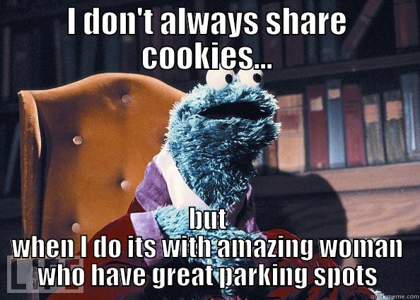 Cookies for Parking Spots - I DON'T ALWAYS SHARE COOKIES... BUT WHEN I DO ITS WITH AMAZING WOMAN WHO HAVE GREAT PARKING SPOTS Cookie Monster