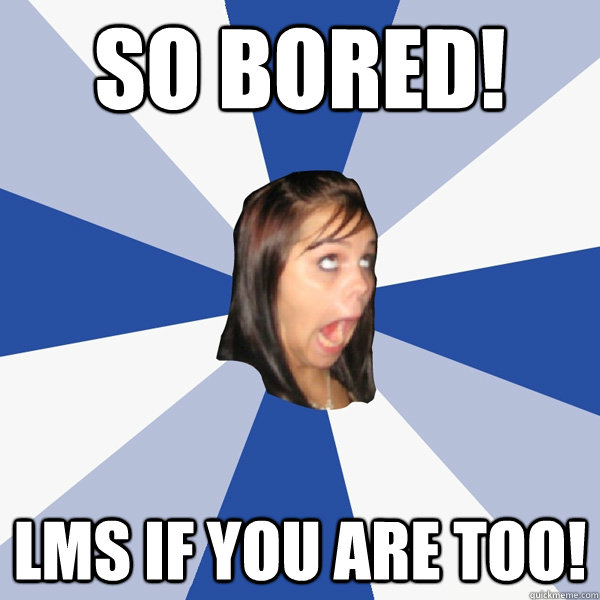 So bored! lms if you are too!  Annoying Facebook Girl